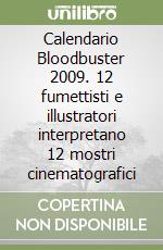 Calendario Bloodbuster 2009. 12 fumettisti e illustratori interpretano 12 mostri cinematografici libro