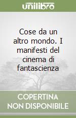 Cose da un altro mondo. I manifesti del cinema di fantascienza