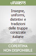 Insegne, uniformi, distintivi e tradizioni delle truppe corazzate italiane libro