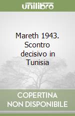 Mareth 1943. Scontro decisivo in Tunisia libro