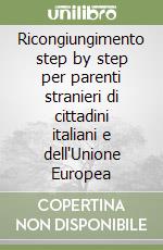 Ricongiungimento step by step per parenti stranieri di cittadini italiani e dell'Unione Europea libro