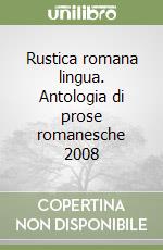 Rustica romana lingua. Antologia di prose romanesche 2008