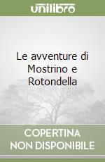 Le avventure di Mostrino e Rotondella libro