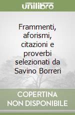 Frammenti, aforismi, citazioni e proverbi selezionati da Savino Borreri libro