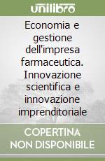 Economia e gestione dell'impresa farmaceutica. Innovazione scientifica e innovazione imprenditoriale libro