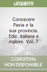 Conoscere Pavia e la sua provincia. Ediz. italiana e inglese. Vol. 7