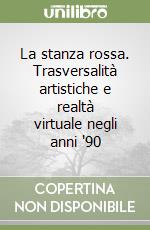 La stanza rossa. Trasversalità artistiche e realtà virtuale negli anni '90 libro