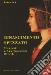 Rinascimento spezzato. Vita e morte di Anna Sforza d'Este (1476-1497) libro di Iotti Roberta