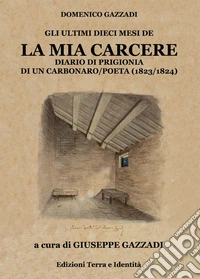 La mia carcere. Diario di prigionia di un carbonaro poeta (1823-1824) libro