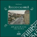 Reggio Calabria dalla guerra alla rivolta. Antologia e album della città. Ediz. illustrata