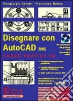 Disegnare con AutoCad 2005. Corso pratico 2D. Con CD-ROM libro