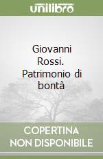 Giovanni Rossi. Patrimonio di bontà libro