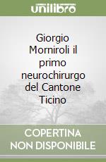 Giorgio Morniroli il primo neurochirurgo del Cantone Ticino libro