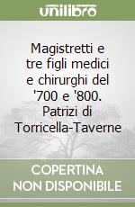 Magistretti e tre figli medici e chirurghi del '700 e '800. Patrizi di Torricella-Taverne libro