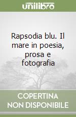 Rapsodia blu. Il mare in poesia, prosa e fotografia