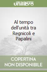 Al tempo dell'unità tra Regnicoli e Papalini libro