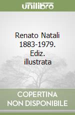 Renato Natali 1883-1979. Ediz. illustrata libro