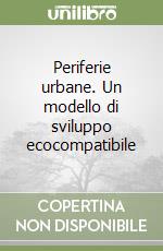 Periferie urbane. Un modello di sviluppo ecocompatibile