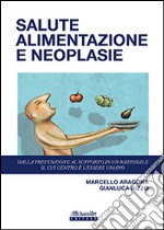 Salute alimentazione neoplasie. Dalla prevenzione al supporto in un razionale il cui centro è l'essere umano libro