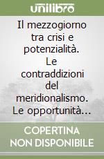 Il mezzogiorno tra crisi e potenzialità. Le contraddizioni del meridionalismo. Le opportunità della teoria dello sviluppo