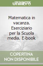 Matematica in vacanza. Eserciziario per la Scuola media. E-book (1) libro