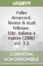 Fellini Amarcord. Rivista di studi felliniani. Ediz. italiana e inglese (2006) vol. 1-2 libro