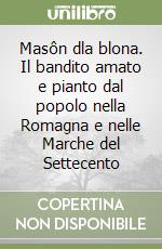 Masôn dla blona. Il bandito amato e pianto dal popolo nella Romagna e nelle Marche del Settecento libro