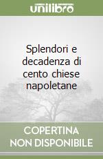 Splendori e decadenza di cento chiese napoletane libro