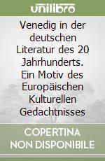 Venedig in der deutschen Literatur des 20 Jahrhunderts. Ein Motiv des Europäischen Kulturellen Gedachtnisses libro