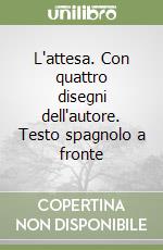 L'attesa. Con quattro disegni dell'autore. Testo spagnolo a fronte libro