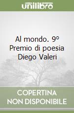 Al mondo. 9° Premio di poesia Diego Valeri libro