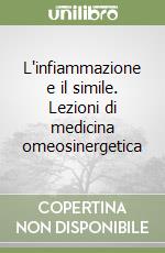 L'infiammazione e il simile. Lezioni di medicina omeosinergetica libro