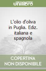 L'olio d'oliva in Puglia. Ediz. italiana e spagnola