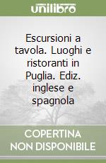 Escursioni a tavola. Luoghi e ristoranti in Puglia. Ediz. inglese e spagnola libro