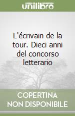 L'écrivain de la tour. Dieci anni del concorso letterario libro