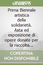 Prima Biennale artistica della solidarietà. Asta ed esposizione di opere donate per la raccolta fondi libro