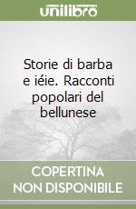 Storie di barba e iéie. Racconti popolari del bellunese libro