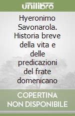 Hyeronimo Savonarola. Historia breve della vita e delle predicazioni del frate domenicano libro