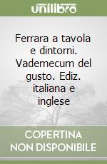 Ferrara a tavola e dintorni. Vademecum del gusto. Ediz. italiana e inglese libro