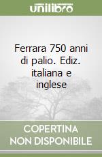 Ferrara 750 anni di palio. Ediz. italiana e inglese libro