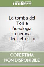 La tomba dei Tori e l'ideologia funeraria degli etruschi