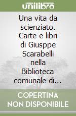 Una vita da scienziato. Carte e libri di Giusppe Scarabelli nella Biblioteca comunale di Imola