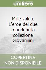 Mille saluti. L'eroe dei due mondi nella collezione Giovannini libro