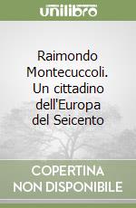 Raimondo Montecuccoli. Un cittadino dell'Europa del Seicento libro