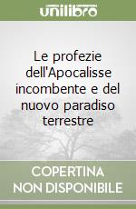 Le profezie dell'Apocalisse incombente e del nuovo paradiso terrestre libro