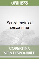 Senza metro e senza rima libro