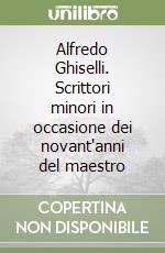 Alfredo Ghiselli. Scrittori minori in occasione dei novant'anni del maestro libro