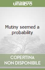 Mutiny seemed a probability