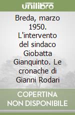 Breda, marzo 1950. L'intervento del sindaco Giobatta Gianquinto. Le cronache di Gianni Rodari