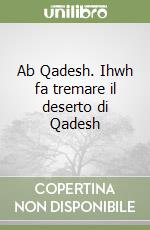 Ab Qadesh. Ihwh fa tremare il deserto di Qadesh libro